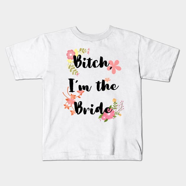 Bitch, I’m the bride Kids T-Shirt by 30.Dec